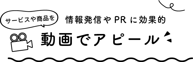 サービスや商品を動画でアピール。情報発信やPRに効果的